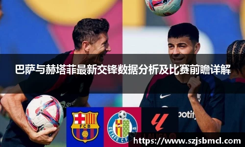 巴萨与赫塔菲最新交锋数据分析及比赛前瞻详解